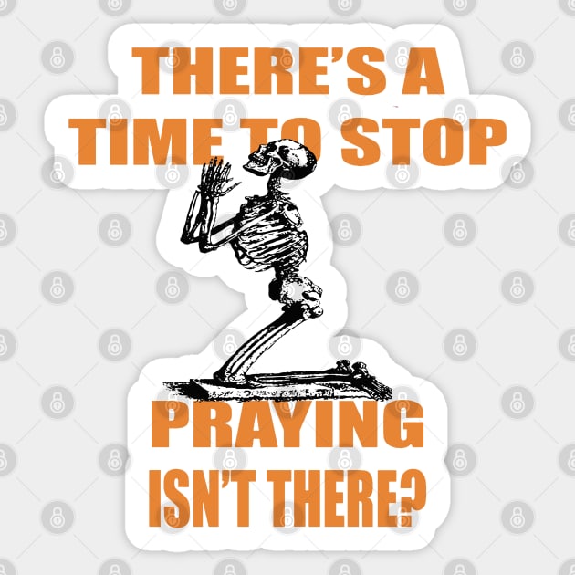 There's A Time to Stop Praying Isn't There?. Sticker by taiche